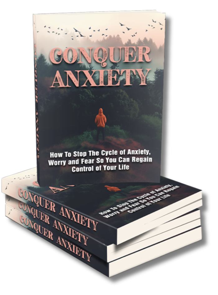 E-BOOK: Conquer Anxiety! - Learn How to Stop the Cycle of Anxiety, Worry, & Regain Control of Your Life.